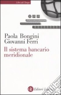 Il sistema bancario meridionale. Crisi, ristrutturazione, politiche libro di Bongini Paola; Ferri Giovanni