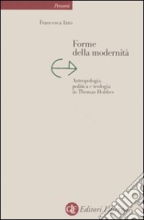 Forme della modernità. Antropologia, politica e teologia in Thomas Hobbes libro di Izzo Francesca