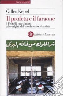 Il profeta e il faraone. I Fratelli musulmani alle origini del movimento islamista libro di Kepel Gilles