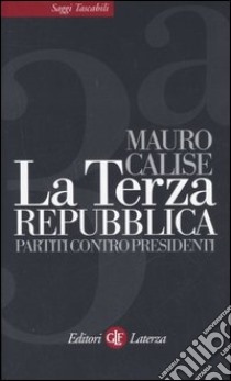 La terza repubblica. Partiti contro presidenti libro di Calise Mauro