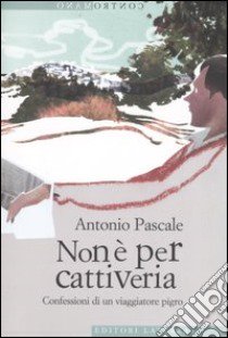 Non è per cattiveria. Confessioni di un viaggiatore pigro libro di Pascale Antonio