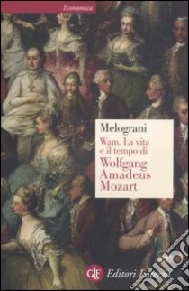 WAM. La vita e il tempo di Wolfgang Amadeus Mozart libro di Melograni Piero