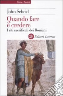 Quando fare è credere. I riti sacrificali dei romani libro di Scheid John