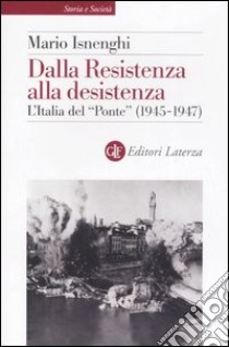 Dalla Resistenza alla desistenza. L'Italia del «Ponte» (1945-1947) libro di Isnenghi Mario