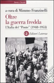 Oltre la guerra fredda. L'Italia del «Ponte» (1948-1953) libro di Franzinelli M. (cur.)