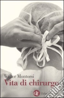 Vita di chirurgo. Ricordi e riflessioni libro di Montorsi Walter