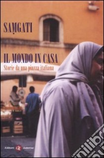 Il mondo in casa. Storie da una piazza italiana libro di Samgati