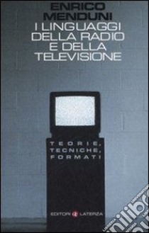 I linguaggi della radio e della televisione. Teorie, tecniche, formati libro di Menduni Enrico