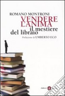 Vendere l'anima. Il mestiere del libraio libro di Montroni Romano