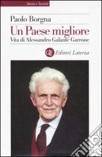 Un Paese migliore. Vita di Alessandro Galante Garrone libro di Borgna Paolo