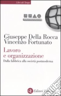 Lavoro e organizzazione. Dalla fabbrica alla società postmoderna libro di Della Rocca Giuseppe; Fortunato Vincenzo