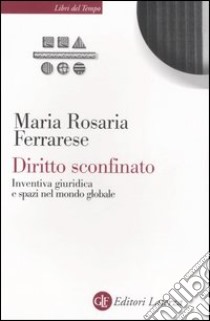 Diritto sconfinato. Inventiva giuridica e spazi nel mondo globale libro di Ferrarese Maria Rosaria