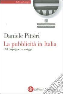 La pubblicità in Italia. Dal dopoguerra a oggi libro di Pitteri Daniele