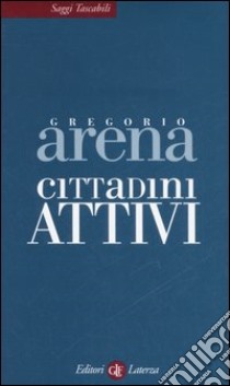 Cittadini attivi. Un altro modo di pensare l'Italia libro di Arena Gregorio