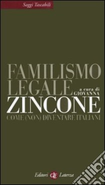 Familismo legale. Come (non) diventare italiani libro di Zincone G. (cur.)