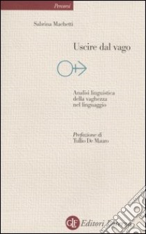 Uscire dal vago. Analisi linguistica della vaghezza nel linguaggio libro di Machetti Sabrina