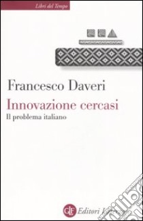 Innovazione cercasi. Il problema italiano libro di Daveri Francesco