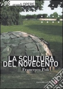 La scultura del Novecento. Ediz. illustrata libro di Poli Francesco