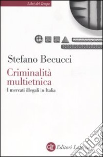 Criminalità multietnica. I mercati illegali in Italia libro di Becucci Stefano