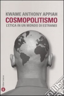 Cosmopolitismo. L'etica in un mondo di estranei libro di Appiah Kwame Anthony