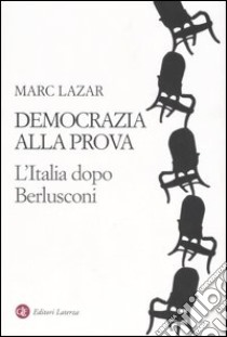 Democrazia alla prova. L'Italia dopo Berlusconi libro di Lazar Marc