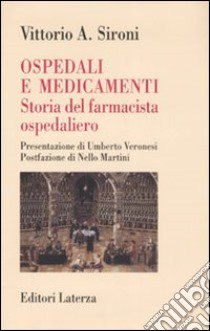 Ospedali e medicamenti. Storia del farmacista ospedaliero libro di Sironi Vittorio A.