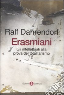 Erasmiani. Gli intellettuali alla prova del totalitarismo libro di Dahrendorf Ralf