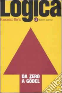 Logica da zero a Gödel libro di Berto Francesco