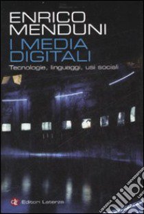 I media digitali. Tecnologie, linguaggi, usi sociali libro di Menduni Enrico