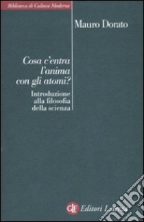 Cosa c'entra l'anima con gli atomi? Introduzione alla filosofia della scienza libro di Dorato Mauro