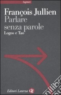 Parlare senza parole. Logos e Tao libro di Jullien François