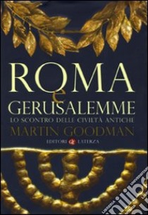 Roma e Gerusalemme. Lo scontro delle civiltà antiche libro di Goodman Martin