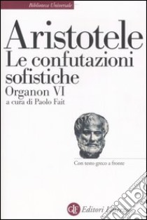 Organon. Testo greco a fronte. Vol. 6: Le confutazioni sofistiche libro di Aristotele; Fait P. (cur.)