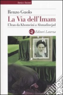 La via dell'Imam. L'Iran da Khomeini e Ahmadinejad libro di Guolo Renzo