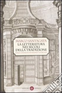 La letteratura nei secoli della tradizione. Dalla «Chanson de Roland» a Foscolo libro di Santagata Marco