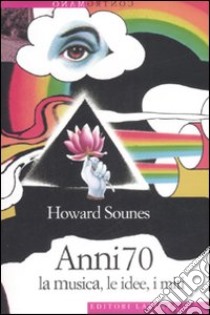 Anni Settanta. La musica, le idee, i miti libro di Sounes Howard