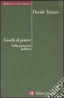 Giochi di potere. Sulla paranoia politica libro di Tarizzo Davide