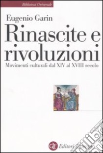 Rinascite e rivoluzioni. Movimenti culturali dal XIV al XVIII secolo libro di Garin Eugenio