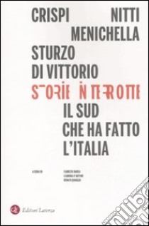 Storie interrotte. Il Sud che ha fatto l'Italia libro di Barca F. (cur.); D'Antone L. (cur.); Quaglia R. (cur.)