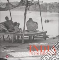 India in 100 immagini. Un fotoreportage. Ediz. illustrata libro di Marino Francesca