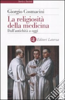 La religiosità della medicina. Dall'antichità a oggi libro di Cosmacini Giorgio