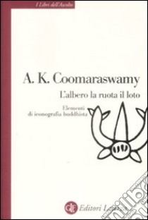 L'albero, la ruota, il loto. Elementi di iconografia buddhista libro di Coomaraswamy Ananda Kentish
