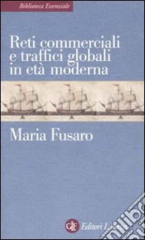 Reti commerciali e traffici globali in età moderna libro di Fusaro Maria