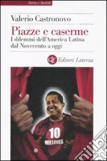 Piazze e caserme. I dilemmi dell'America Latina dal Novecento a oggi libro di Castronovo Valerio