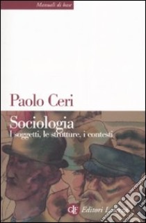 Sociologia. I soggetti, le strutture, i contesti libro di Ceri Paolo