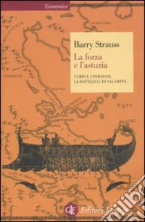 La forza e l'astuzia. I greci, i persiani, la battaglia di Salamina libro di Strauss Barry