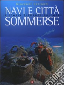 Navi e città sommerse. La storia riemerge dal mare. Ediz. illustrata libro di Lattanzi Giovanni