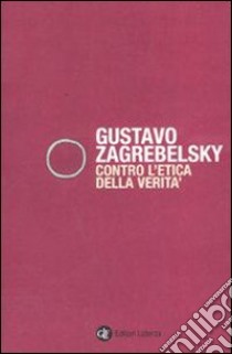 Contro l'etica della verità libro di Zagrebelsky Gustavo