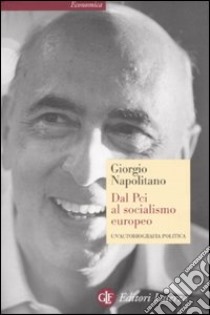 Dal Pci al socialismo europeo. Un'autobiografia politica libro di Napolitano Giorgio