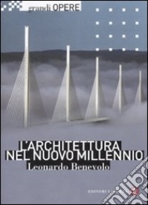 L'architettura nel nuovo millennio. Ediz. illustrata libro di Benevolo Leonardo